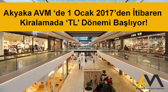Akyaka AVM ‘de 1 Ocak 2017’den İtibaren Kiralamada ‘TL’ Dedi